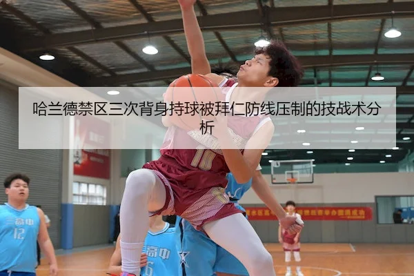 哈兰德禁区三次背身持球被拜仁防线压制的技战术分析